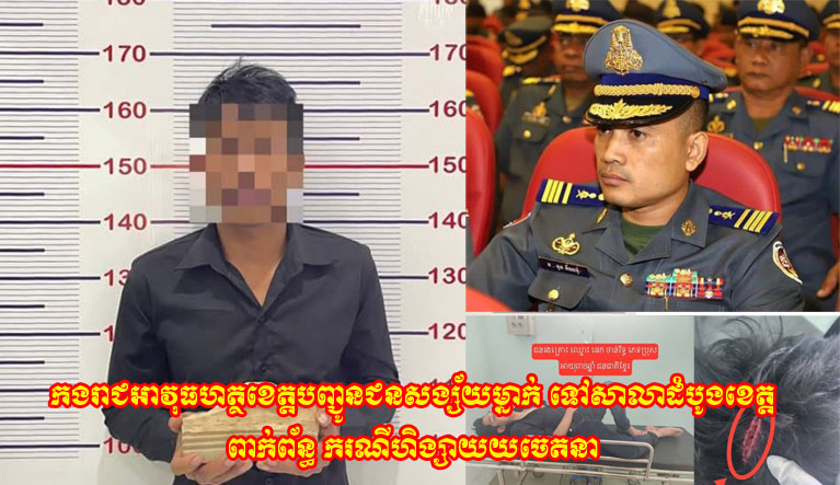 កងរាជឣាវុធហត្ថខេត្តបញ្ជូនជនសង្ស័យម្នាក់ ទៅសាលាដំបូងខេត្តពាក់ព័ន្ធ ករណីហិង្សាដោយចេតនា(ដោយ÷គឹម សុង)